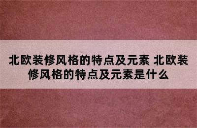 北欧装修风格的特点及元素 北欧装修风格的特点及元素是什么